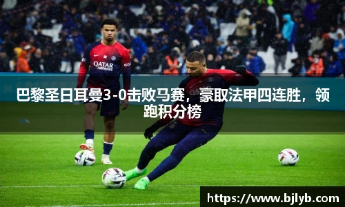 巴黎圣日耳曼3-0击败马赛，豪取法甲四连胜，领跑积分榜