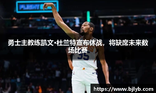 勇士主教练凯文·杜兰特宣布休战，将缺席未来数场比赛