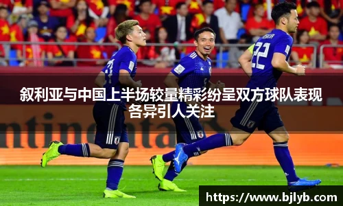 叙利亚与中国上半场较量精彩纷呈双方球队表现各异引人关注