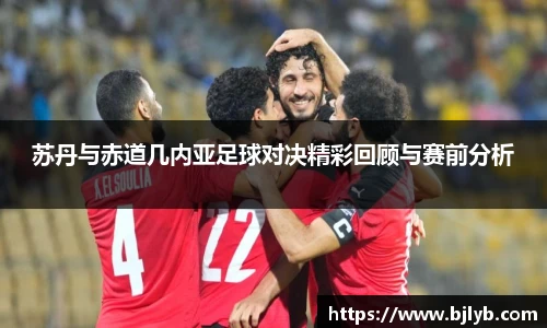 苏丹与赤道几内亚足球对决精彩回顾与赛前分析