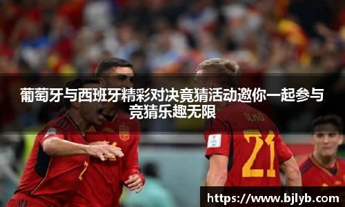 葡萄牙与西班牙精彩对决竟猜活动邀你一起参与竞猜乐趣无限