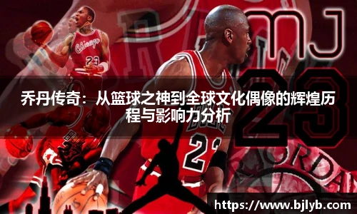 乔丹传奇：从篮球之神到全球文化偶像的辉煌历程与影响力分析